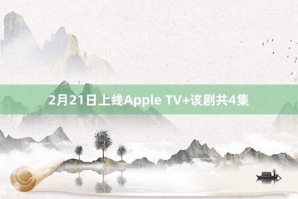 2月21日上线Apple TV+　　该剧共4集